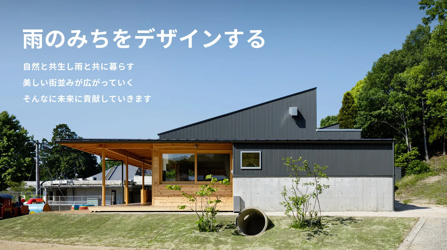 雨のみちをデザインする 自然と共生し雨と共に暮らす 美しい街並みが広がっていく そんなに未来に貢献していきます